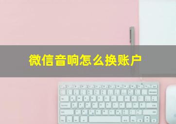 微信音响怎么换账户