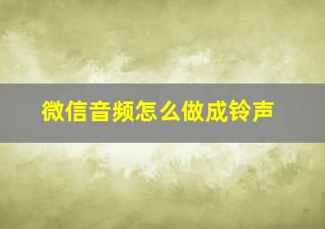 微信音频怎么做成铃声