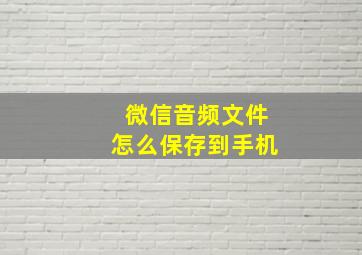 微信音频文件怎么保存到手机