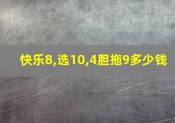 快乐8,选10,4胆拖9多少钱