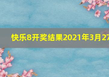 快乐8开奖结果2021年3月27