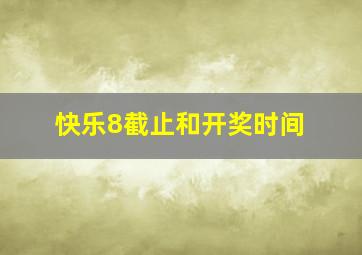 快乐8截止和开奖时间