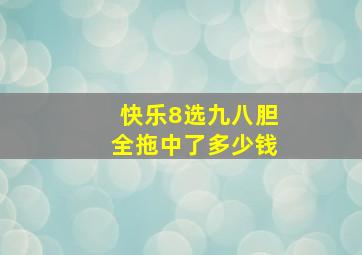 快乐8选九八胆全拖中了多少钱