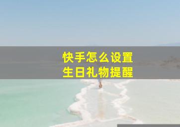 快手怎么设置生日礼物提醒