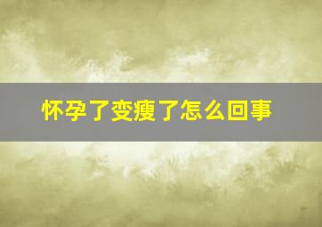 怀孕了变瘦了怎么回事