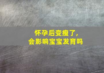 怀孕后变瘦了,会影响宝宝发育吗