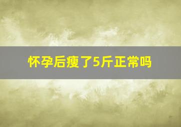 怀孕后瘦了5斤正常吗