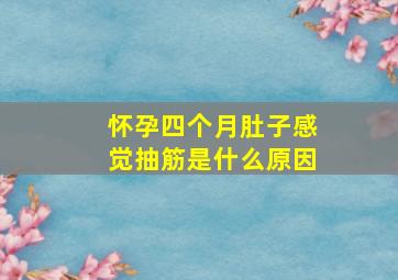 怀孕四个月肚子感觉抽筋是什么原因