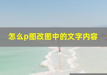 怎么p图改图中的文字内容