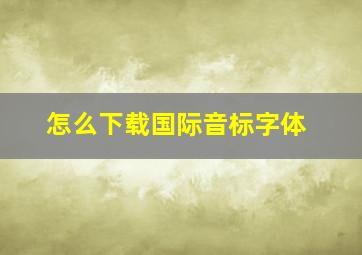 怎么下载国际音标字体