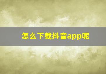 怎么下载抖音app呢