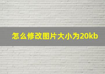 怎么修改图片大小为20kb