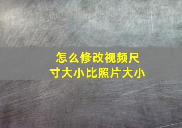 怎么修改视频尺寸大小比照片大小