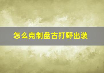 怎么克制盘古打野出装