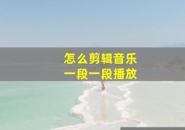 怎么剪辑音乐一段一段播放