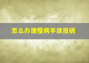 怎么办理慢病手续报销