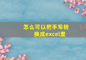 怎么可以把手写转换成excel里