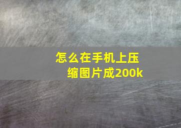 怎么在手机上压缩图片成200k