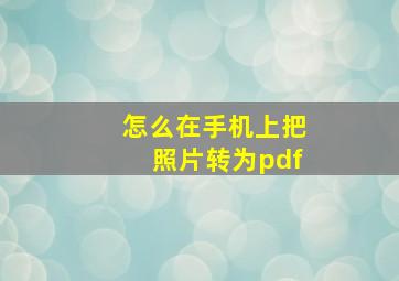 怎么在手机上把照片转为pdf