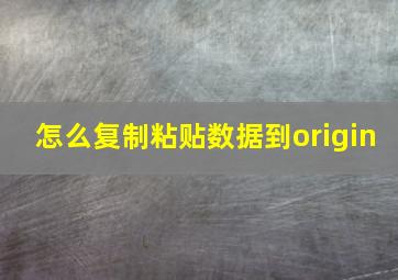 怎么复制粘贴数据到origin