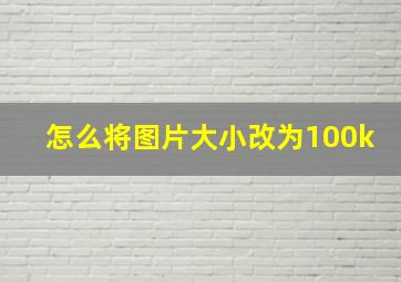 怎么将图片大小改为100k