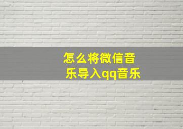 怎么将微信音乐导入qq音乐