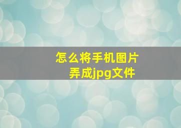 怎么将手机图片弄成jpg文件