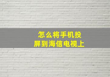 怎么将手机投屏到海信电视上