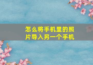 怎么将手机里的照片导入另一个手机