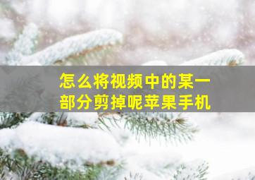 怎么将视频中的某一部分剪掉呢苹果手机