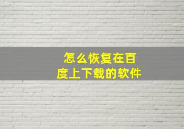 怎么恢复在百度上下载的软件