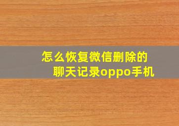 怎么恢复微信删除的聊天记录oppo手机