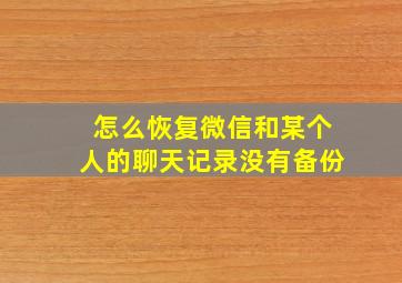 怎么恢复微信和某个人的聊天记录没有备份