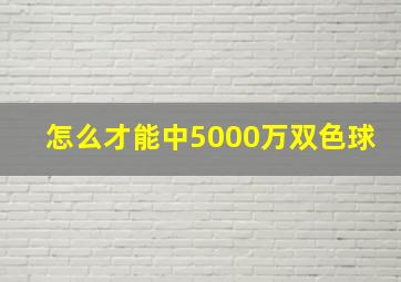 怎么才能中5000万双色球