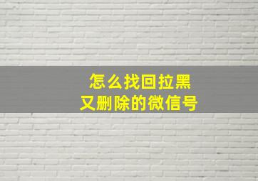 怎么找回拉黑又删除的微信号