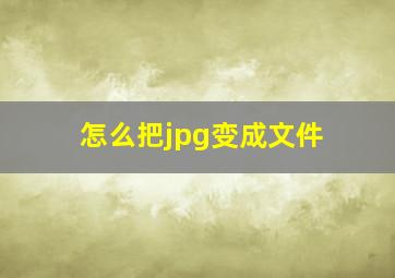 怎么把jpg变成文件