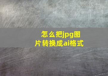 怎么把jpg图片转换成ai格式