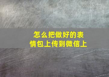 怎么把做好的表情包上传到微信上