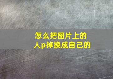 怎么把图片上的人p掉换成自己的