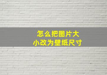 怎么把图片大小改为壁纸尺寸