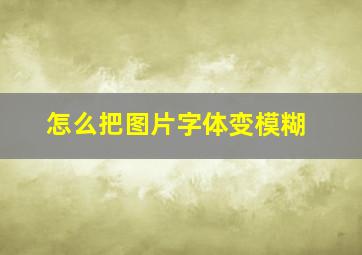 怎么把图片字体变模糊