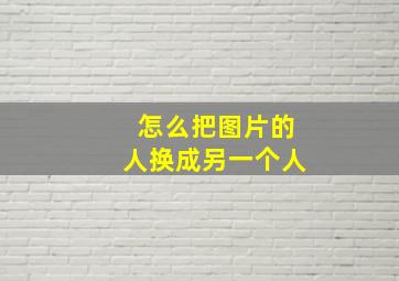 怎么把图片的人换成另一个人