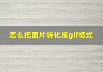 怎么把图片转化成gif格式