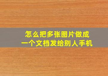 怎么把多张图片做成一个文档发给别人手机