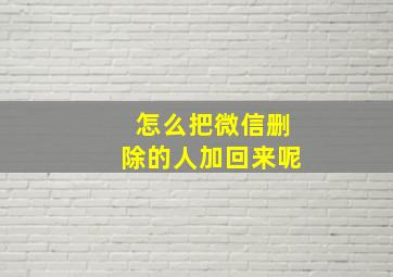 怎么把微信删除的人加回来呢