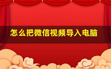 怎么把微信视频导入电脑