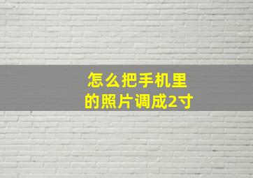 怎么把手机里的照片调成2寸