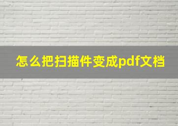 怎么把扫描件变成pdf文档