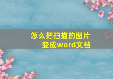 怎么把扫描的图片变成word文档