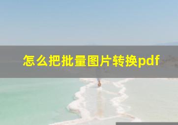 怎么把批量图片转换pdf